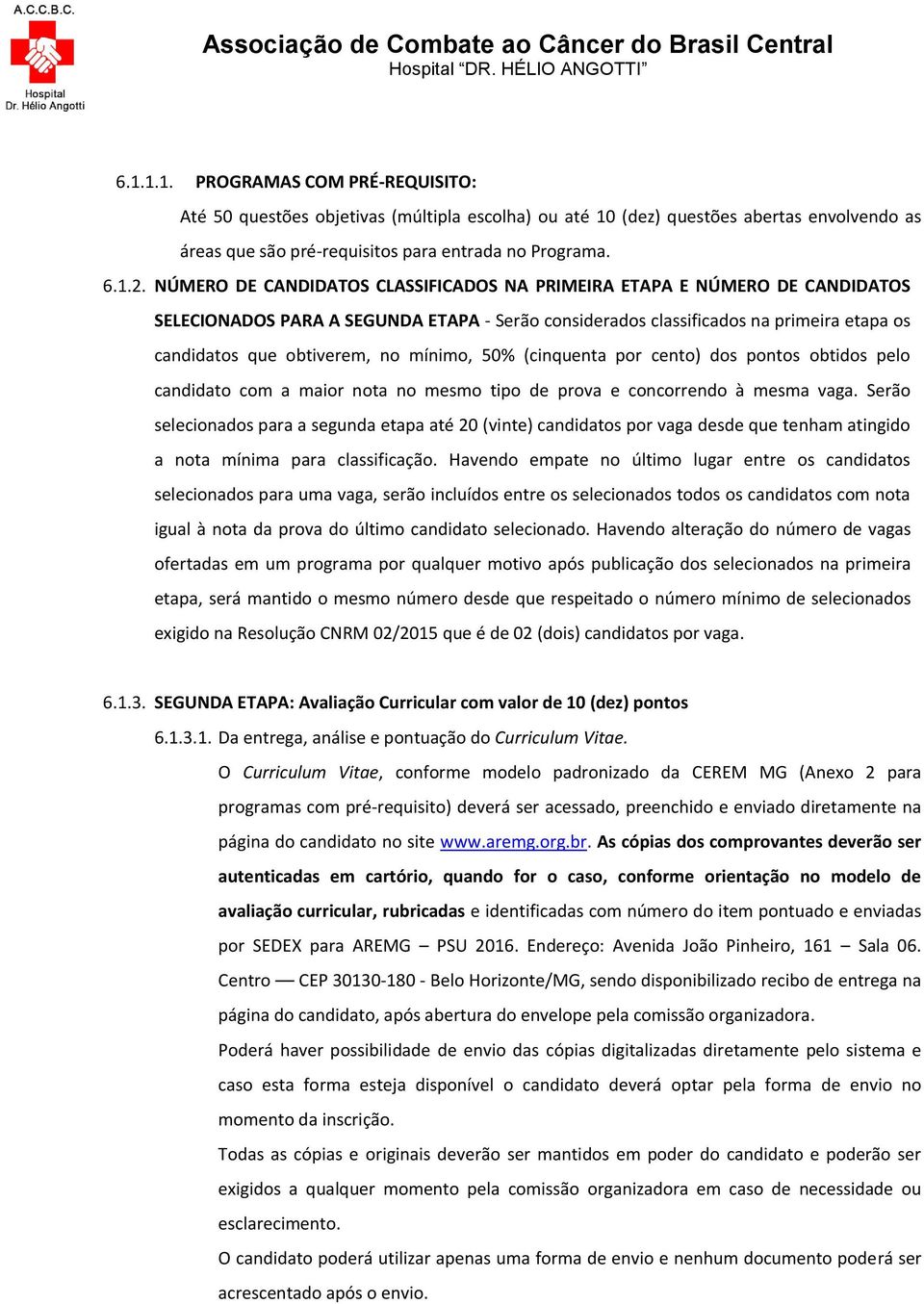 mínimo, 50% (cinquenta por cento) dos pontos obtidos pelo candidato com a maior nota no mesmo tipo de prova e concorrendo à mesma vaga.