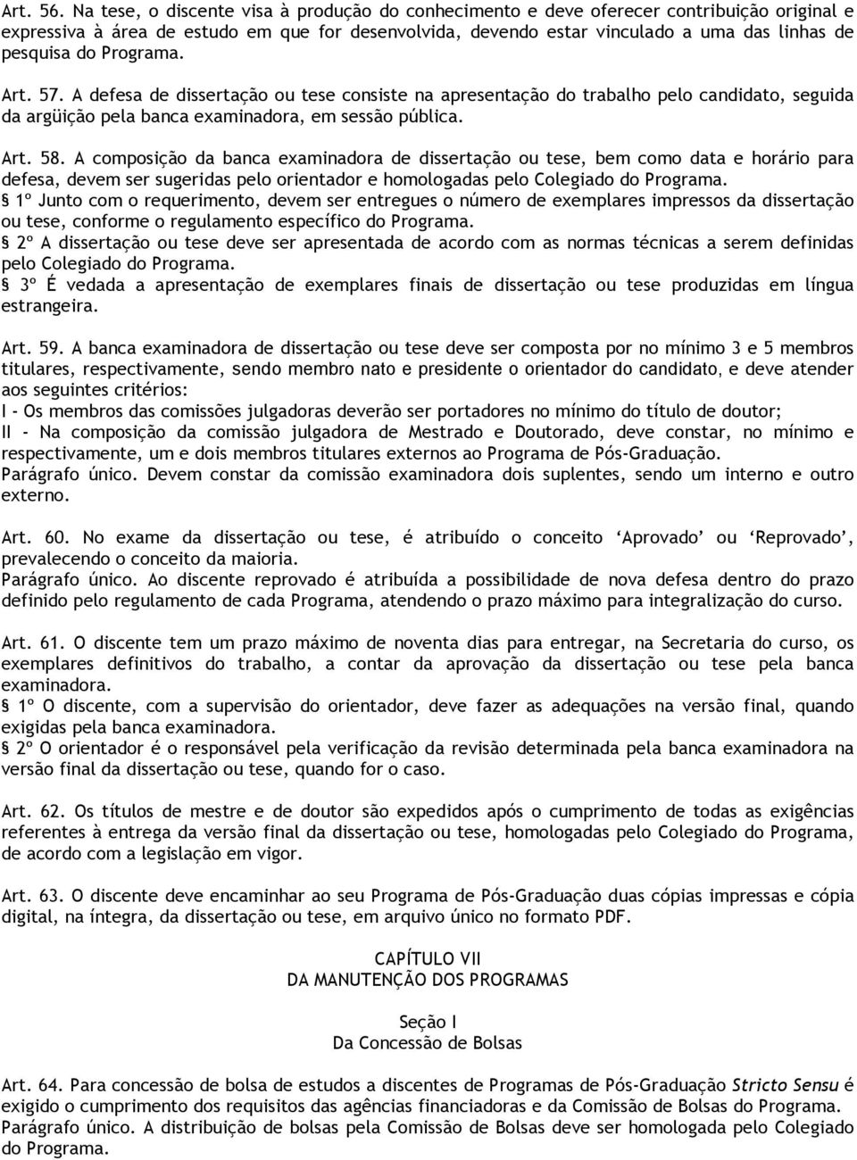 do Art. 57. A defesa de dissertação ou tese consiste na apresentação do trabalho pelo candidato, seguida da argüição pela banca examinadora, em sessão pública. Art. 58.