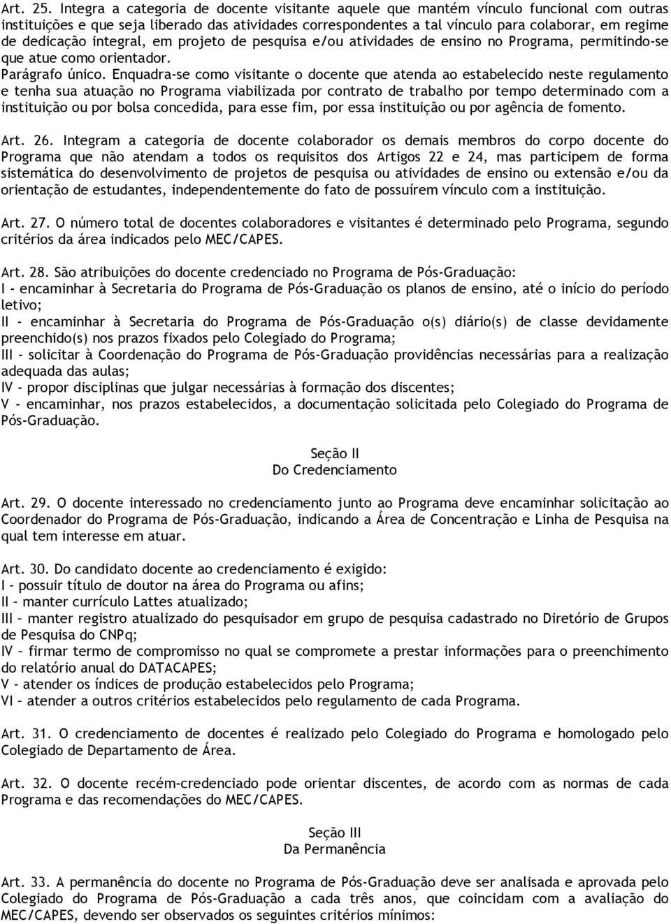 dedicação integral, em projeto de pesquisa e/ou atividades de ensino no Programa, permitindo-se que atue como orientador. Parágrafo único.