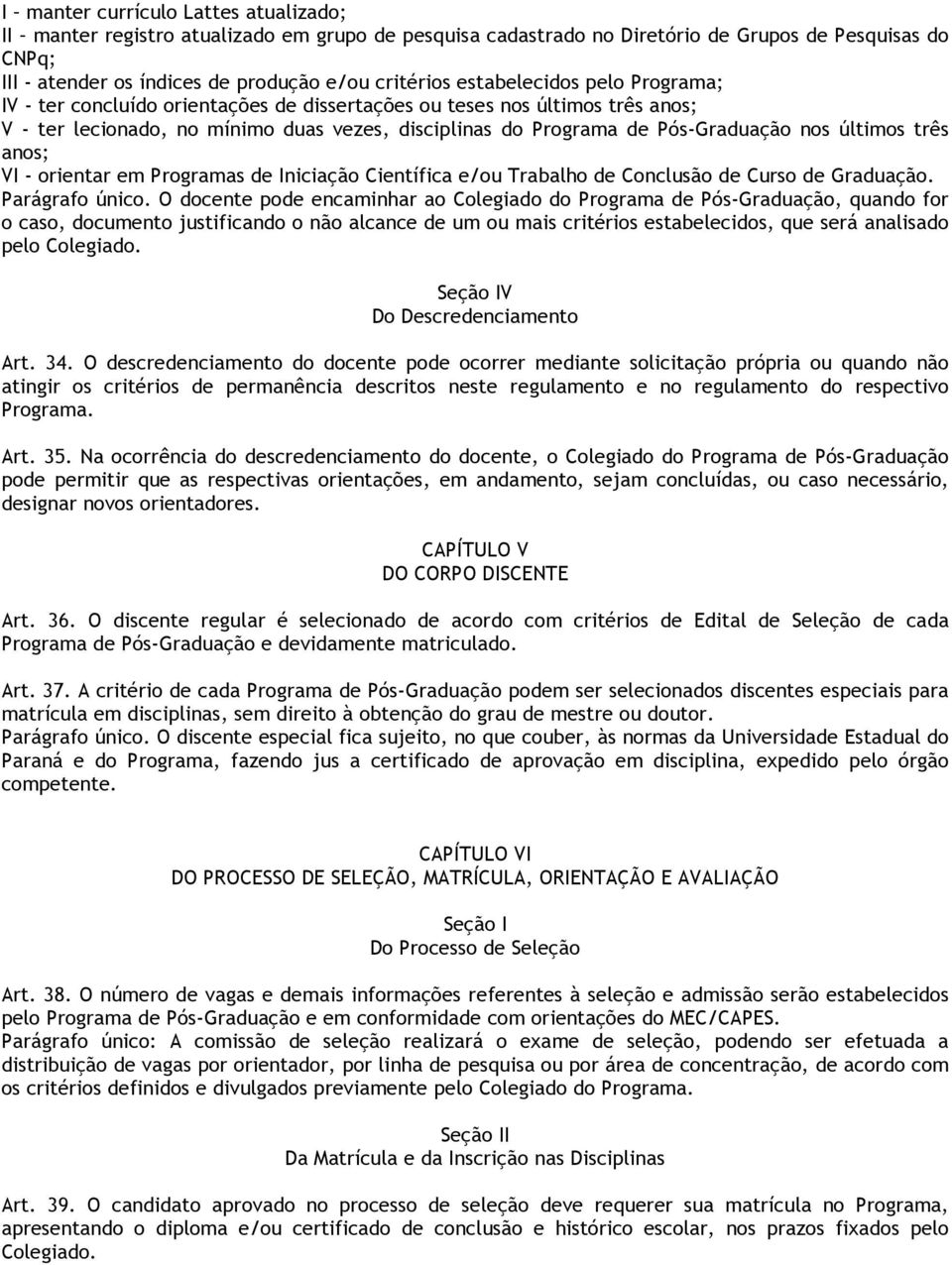 últimos três anos; VI - orientar em Programas de Iniciação Científica e/ou Trabalho de Conclusão de Curso de Graduação. Parágrafo único.