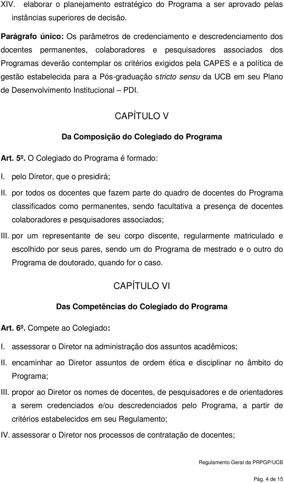 CAPES e a política de gestão estabelecida para a Pós-graduação stricto sensu da UCB em seu Plano de Desenvolvimento Institucional PDI. CAPÍTULO V Da Composição do Colegiado do Programa Art. 5º.