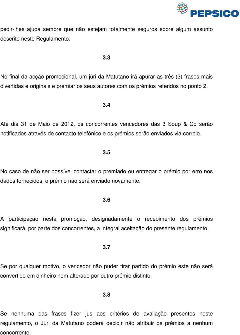 4 Até dia 31 de Maio de 2012, os concorrentes vencedores das 3 Soup & Co serão notificados através de contacto telefónico e os prémios serão enviados via correio. 3.5 No caso de não ser possível contactar o premiado ou entregar o prémio por erro nos dados fornecidos, o prémio não será enviado novamente.