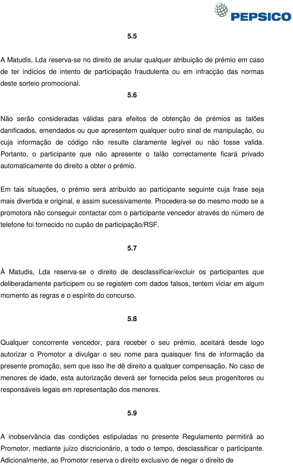 claramente legível ou não fosse valida. Portanto, o participante que não apresente o talão correctamente ficará privado automaticamente do direito a obter o prémio.