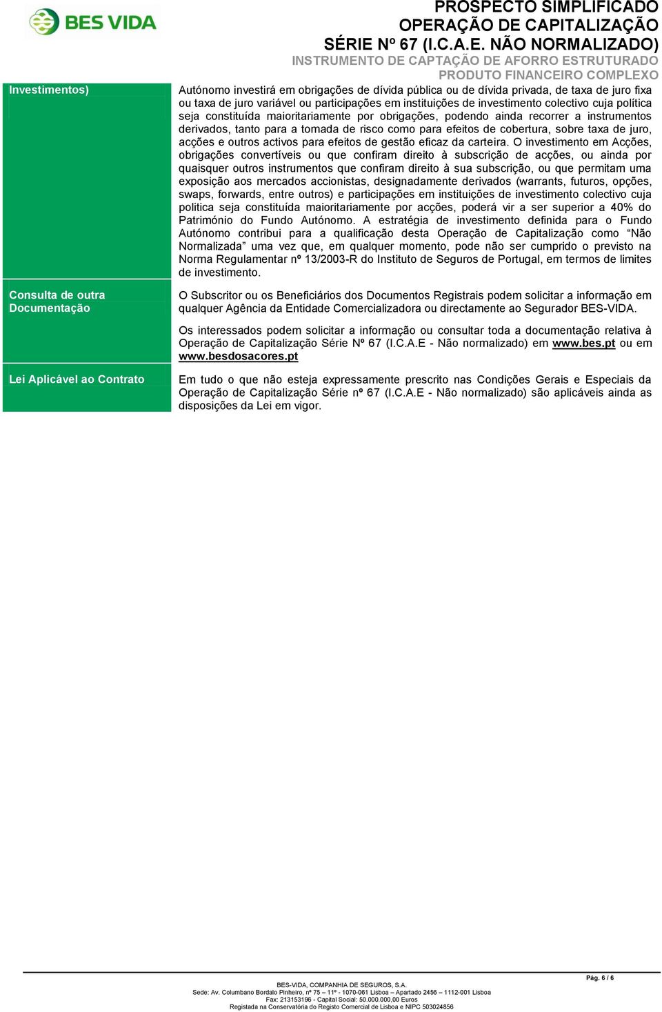 como para efeitos de cobertura, sobre taxa de juro, acções e outros activos para efeitos de gestão eficaz da carteira.