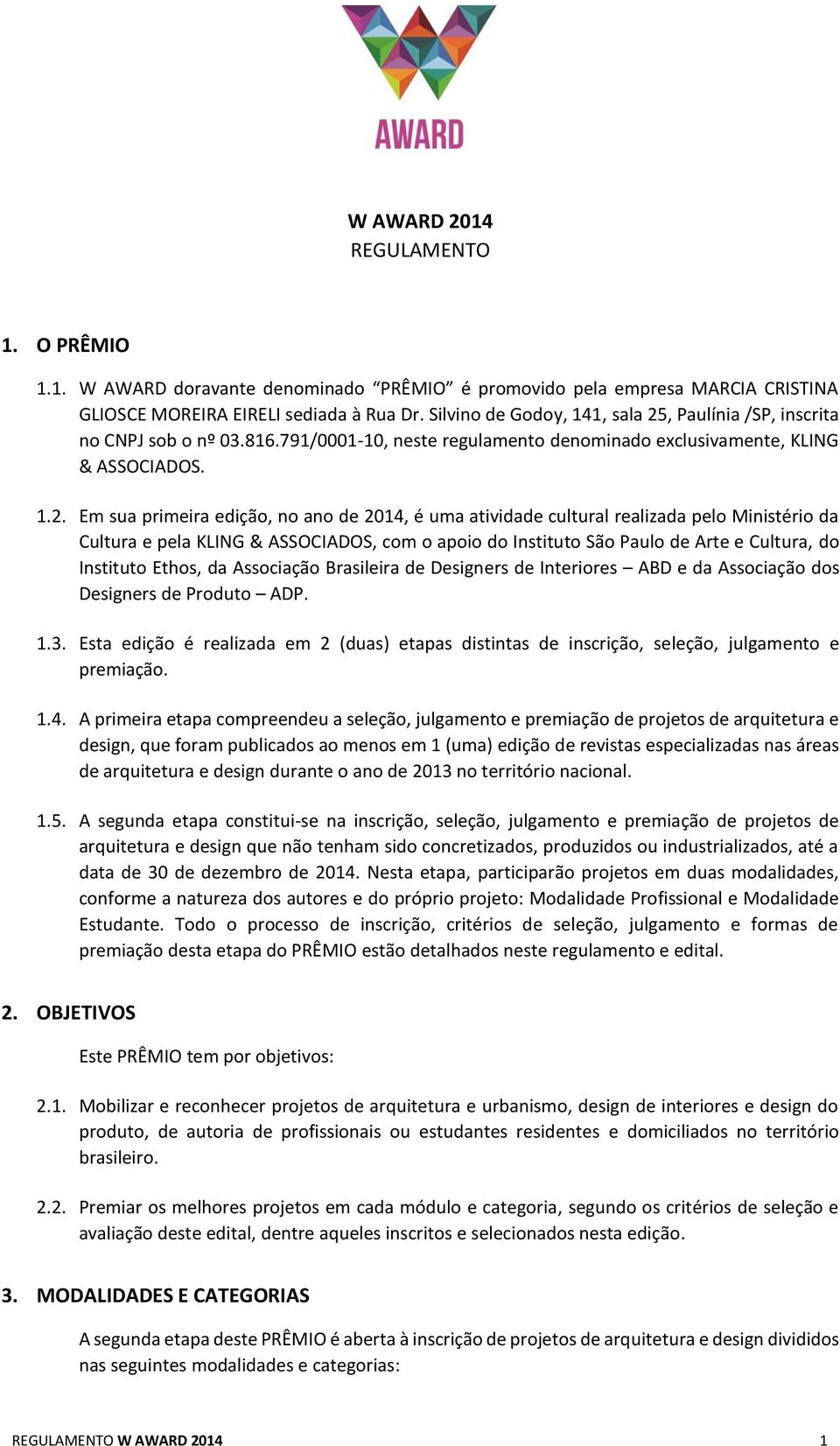 , Paulínia /SP, inscrita no CNPJ sob o nº 03.816.791/0001-10, neste regulamento denominado exclusivamente, KLING & ASSOCIADOS. 1.2.