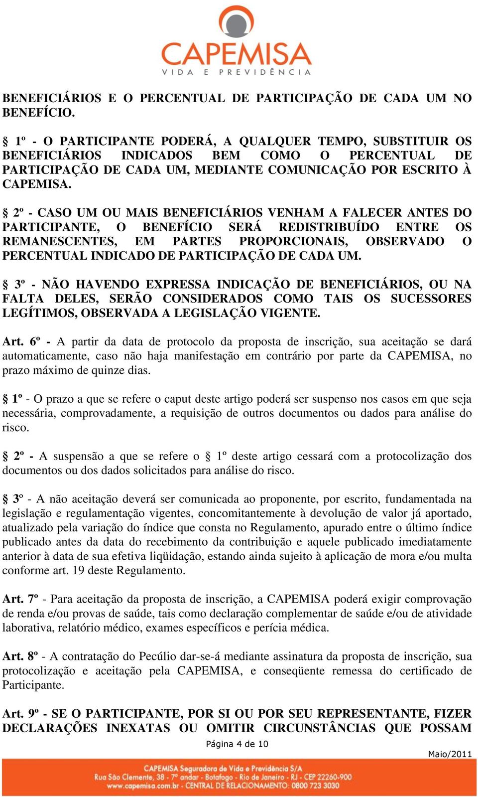 2º - CASO UM OU MAIS BENEFICIÁRIOS VENHAM A FALECER ANTES DO PARTICIPANTE, O BENEFÍCIO SERÁ REDISTRIBUÍDO ENTRE OS REMANESCENTES, EM PARTES PROPORCIONAIS, OBSERVADO O PERCENTUAL INDICADO DE