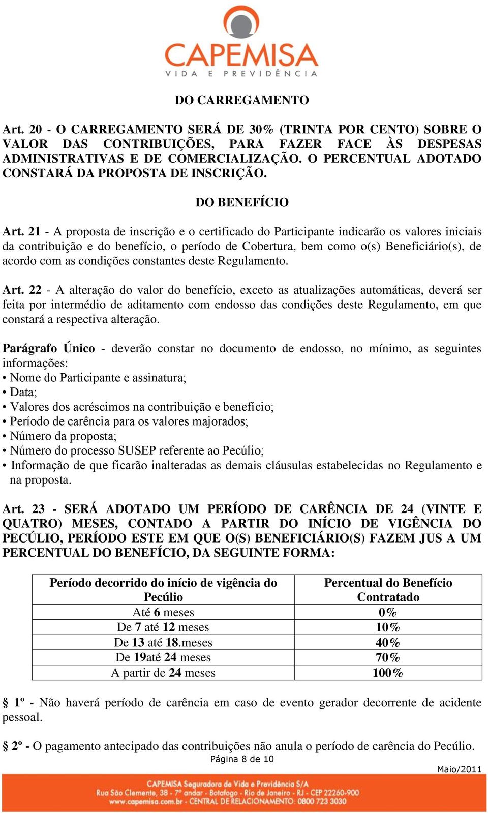 21 - A proposta de inscrição e o certificado do Participante indicarão os valores iniciais da contribuição e do benefício, o período de Cobertura, bem como o(s) Beneficiário(s), de acordo com as