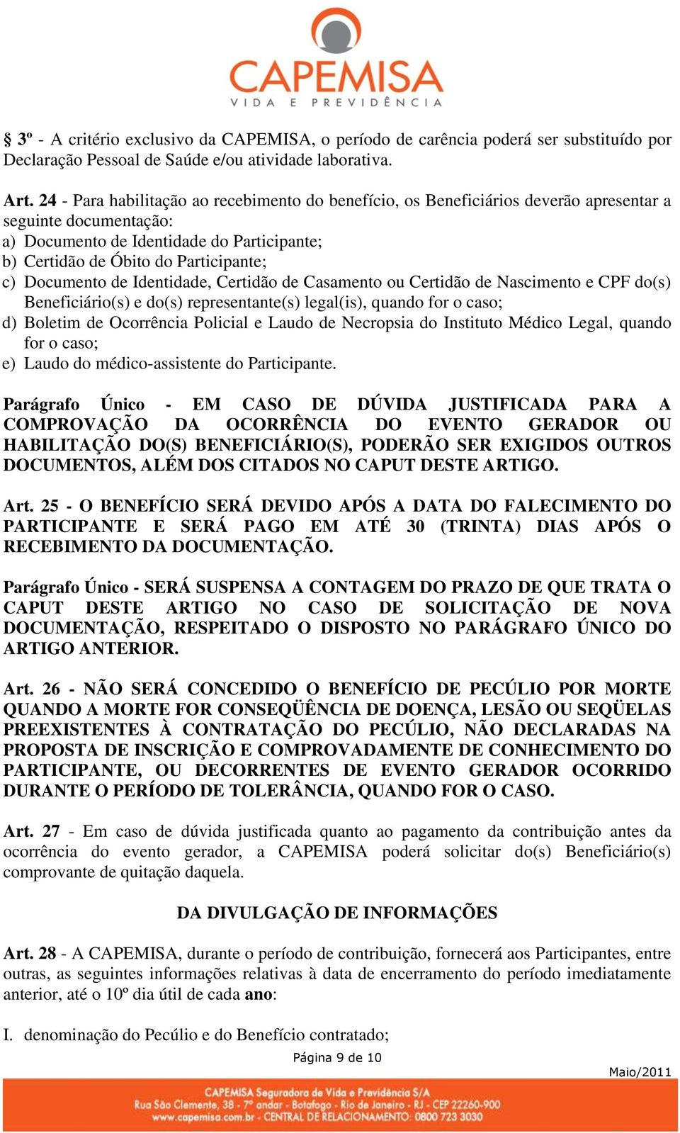 Documento de Identidade, Certidão de Casamento ou Certidão de Nascimento e CPF do(s) Beneficiário(s) e do(s) representante(s) legal(is), quando for o caso; d) Boletim de Ocorrência Policial e Laudo