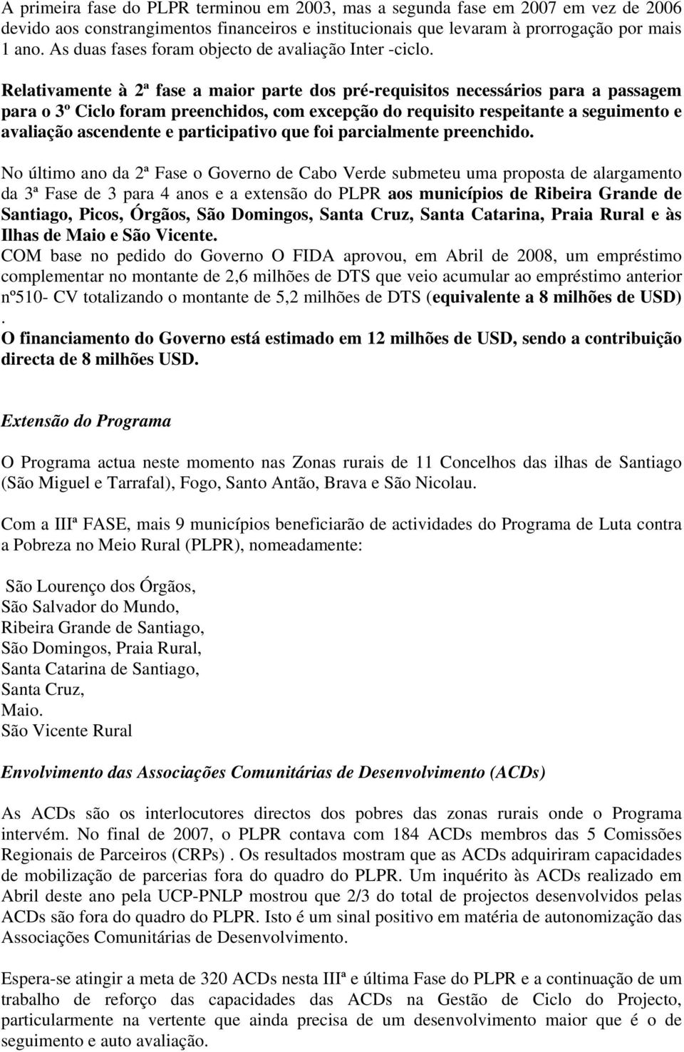 Relativamente à 2ª fase a maior parte dos pré-requisitos necessários para a passagem para o 3º Ciclo foram preenchidos, com excepção do requisito respeitante a seguimento e avaliação ascendente e