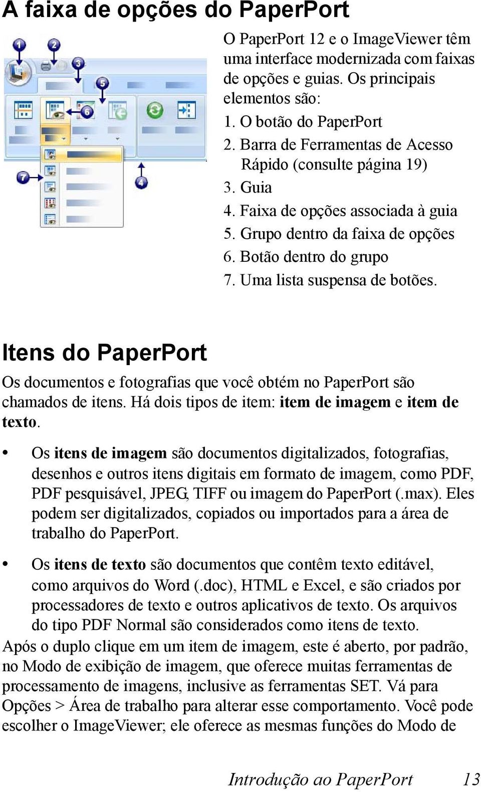 Itens do PaperPort Os documentos e fotografias que você obtém no PaperPort são chamados de itens. Há dois tipos de item: item de imagem e item de texto.