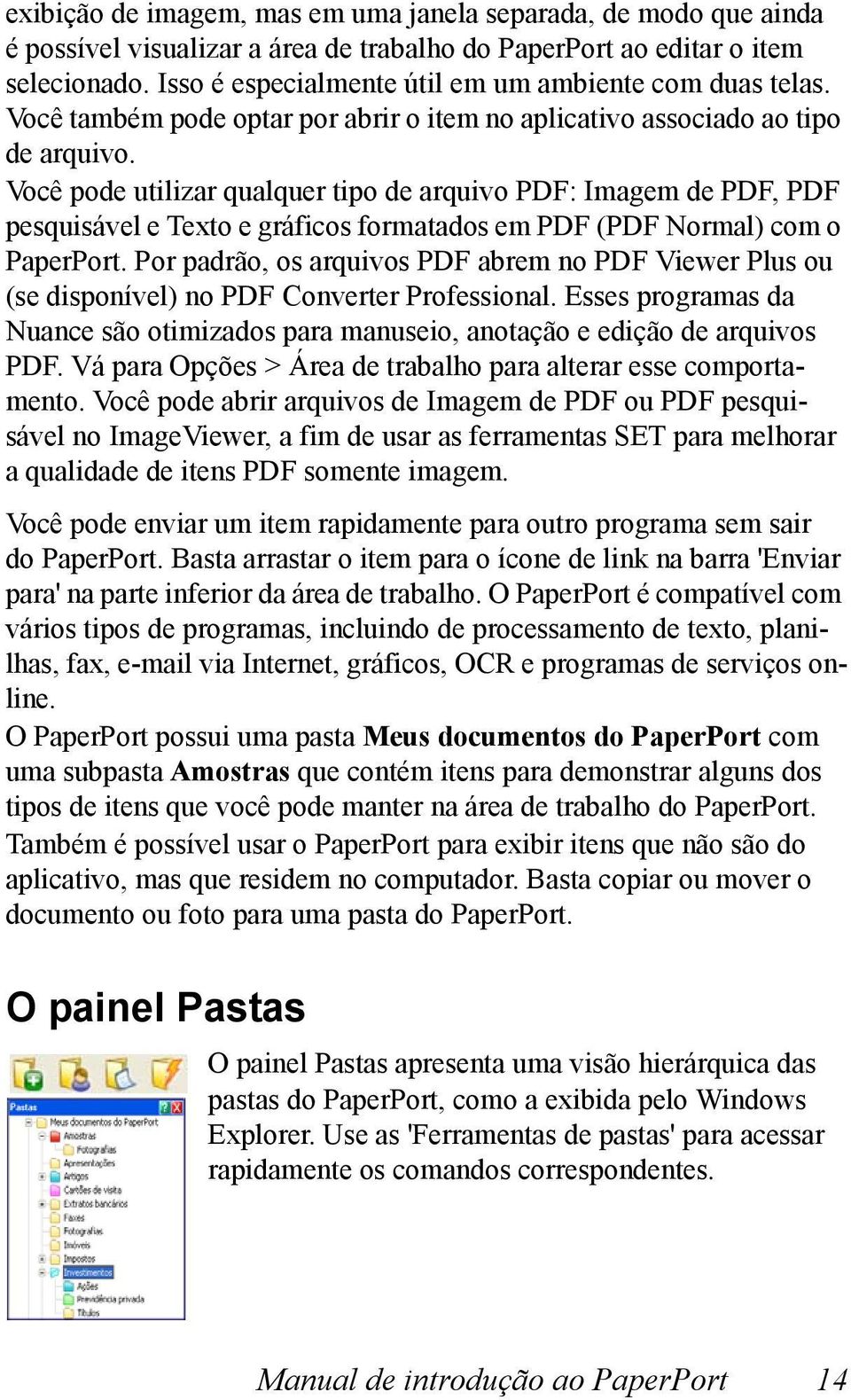 Você pode utilizar qualquer tipo de arquivo PDF: Imagem de PDF, PDF pesquisável e Texto e gráficos formatados em PDF (PDF Normal) com o PaperPort.