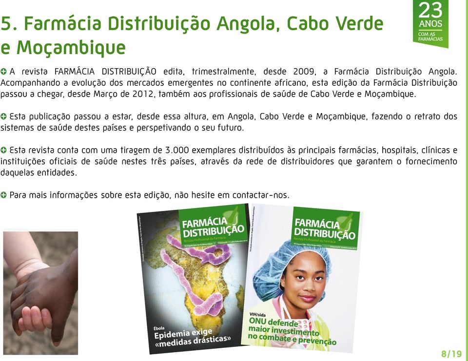 Moçambique. Esta publicação passou a estar, desde essa altura, em Angola, Cabo Verde e Moçambique, fazendo o retrato dos sistemas de saúde destes países e perspetivando o seu futuro.