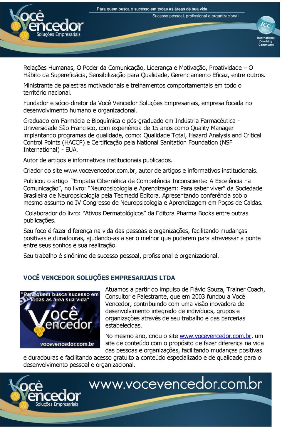 Fundador e sócio-diretor da Você Vencedor Soluções Empresariais, empresa focada no desenvolvimento humano e organizacional.