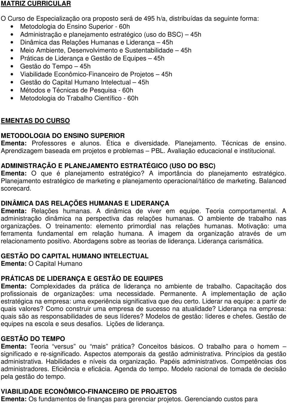 Econômico-Financeiro de Projetos 45h Gestão do Capital Humano Intelectual 45h Métodos e Técnicas de Pesquisa - 60h Metodologia do Trabalho Científico - 60h EMENTAS DO CURSO METODOLOGIA DO ENSINO