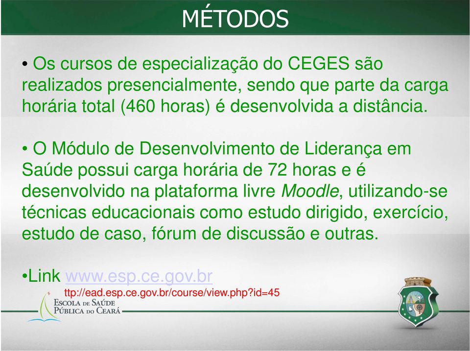 O Módulo de Desenvolvimento de Liderança em Saúde possui carga horária de 72 horas e é desenvolvido na plataforma