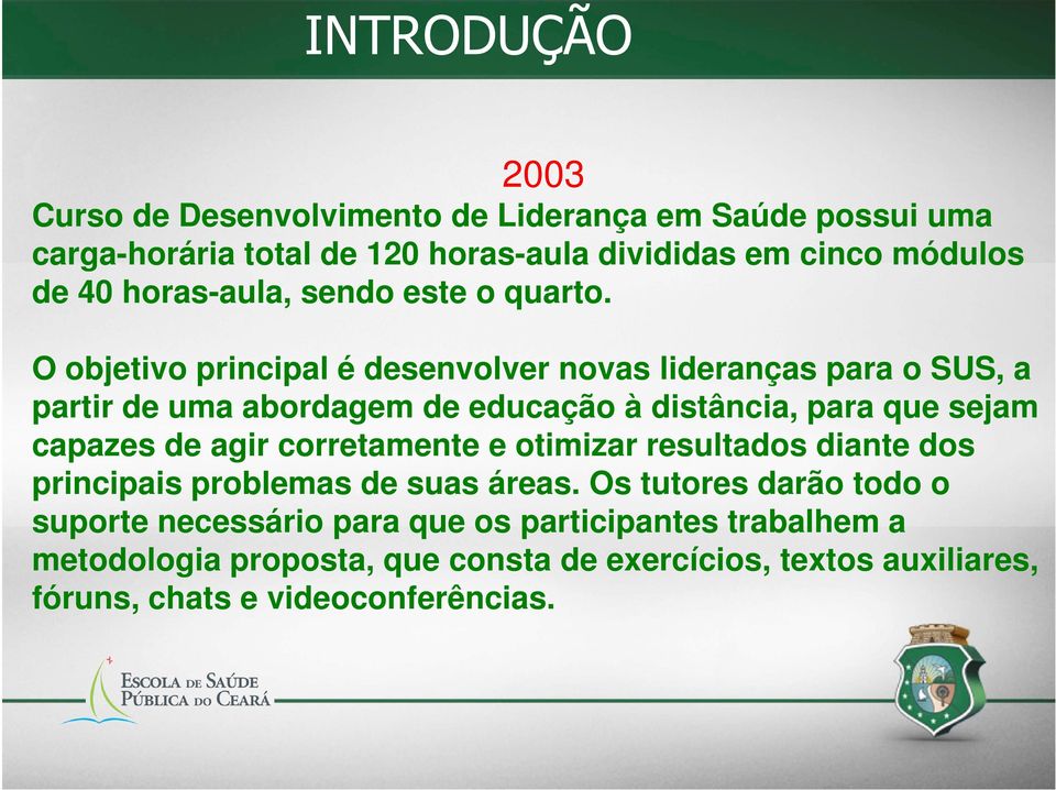 O objetivo principal é desenvolver novas lideranças para o SUS, a partir de uma abordagem de educação à distância, para que sejam capazes de agir