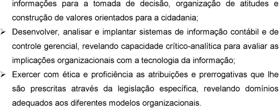 avaliar as implicações organizacionais com a tecnologia da informação; Exercer com ética e proficiência as atribuições e