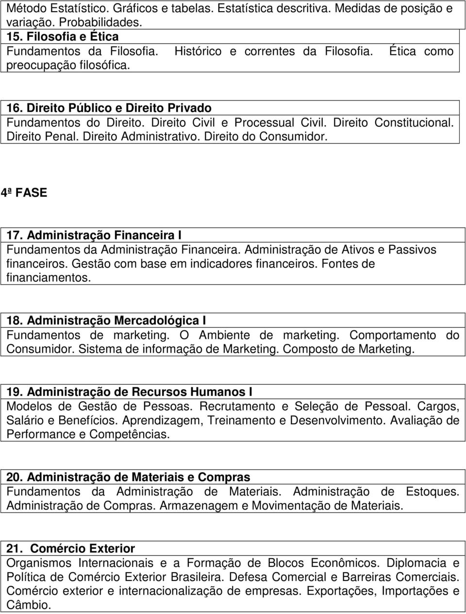 Direito do Consumidor. 4ª FASE 17. Administração Financeira I Fundamentos da Administração Financeira. Administração de Ativos e Passivos financeiros. Gestão com base em indicadores financeiros.