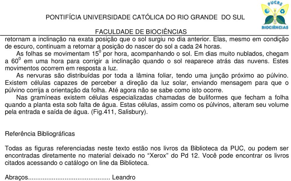 Estes movimentos ocorrem em resposta a luz. As nervuras são distribuídas por toda a lâmina foliar, tendo uma junção próximo ao púlvino.