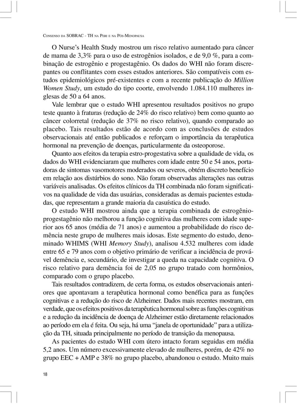 São compatíveis com estudos epidemiológicos pré-existentes e com a recente publicação do Million Women Study, um estudo do tipo coorte, envolvendo 1.084.110 mulheres inglesas de 50 a 64 anos.