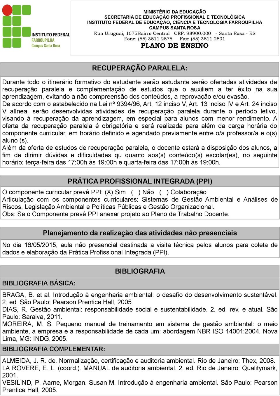 24 inciso V alínea, serão desenvolvidas atividades de recuperação paralela durante o período letivo, visando à recuperação da aprendizagem, em especial para alunos com menor rendimento.