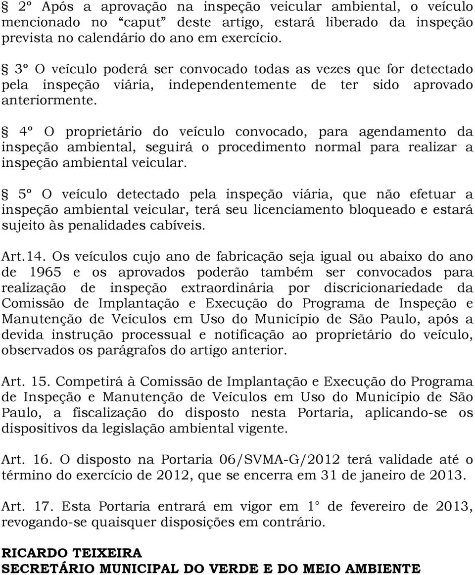 4º O proprietário do veículo convocado, para agendamento da inspeção ambiental, seguirá o procedimento normal para realizar a inspeção ambiental veicular.