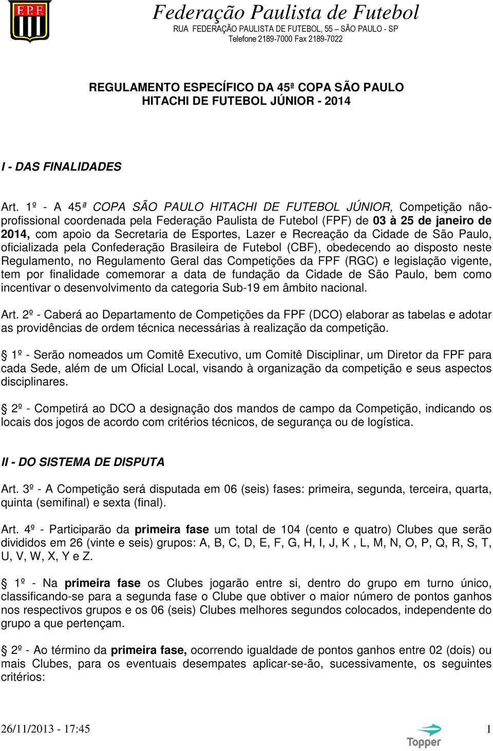 1º - A 45ª COPA SÃO PAULO HITACHI DE FUTEBOL JÚNIOR, Competição nãoprofissional coordenada pela Federação Paulista de Futebol (FPF) de 03 à 25 de janeiro de 2014, com apoio da Secretaria de Esportes,