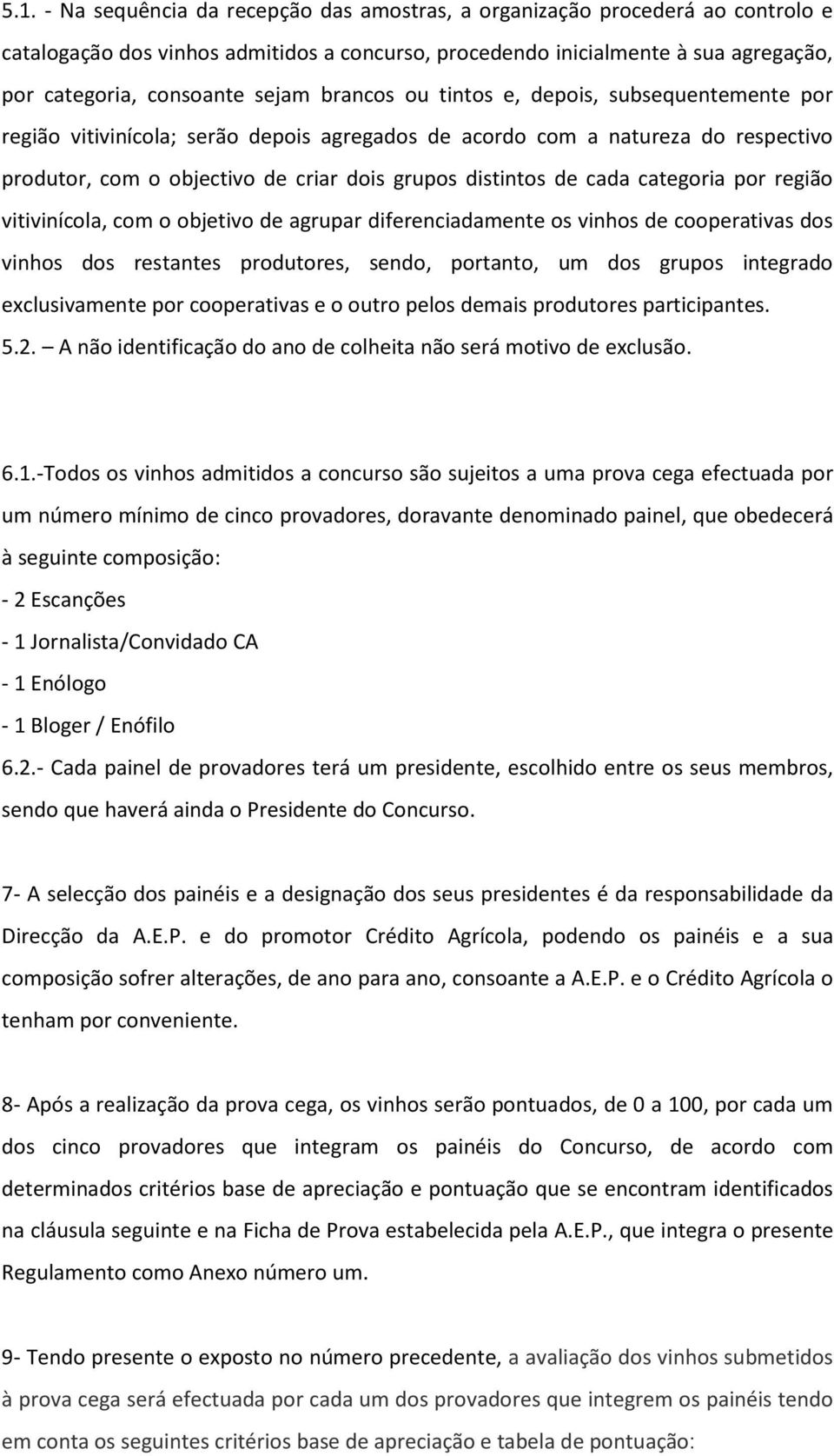 cada categoria por região vitivinícola, com o objetivo de agrupar diferenciadamente os vinhos de cooperativas dos vinhos dos restantes produtores, sendo, portanto, um dos grupos integrado