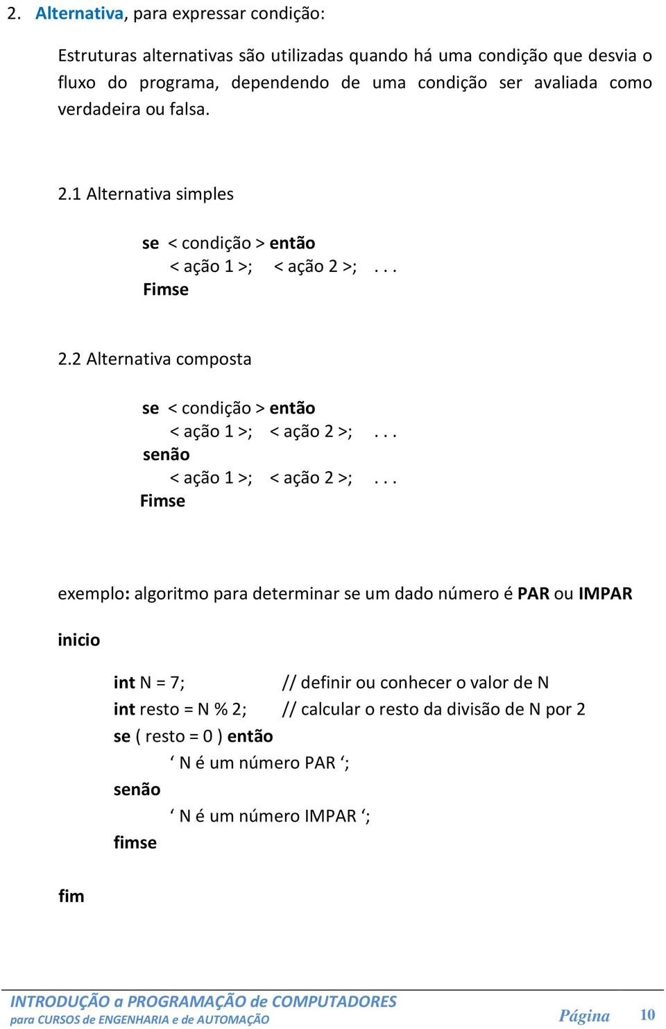 2 Alternativa composta se < condição > então < ação 1 >; < ação 2 >;... senão < ação 1 >; < ação 2 >;.