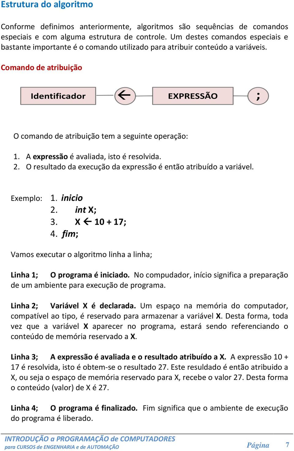 A expressão é avaliada, isto é resolvida. 2. O resultado da execução da expressão é então atribuído a variável. Exemplo: 1. 2. int X; 3. X 10 + 17; 4.