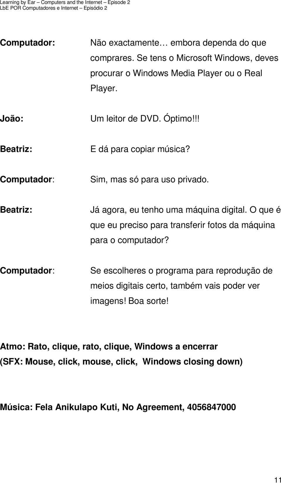 O que é que eu preciso para transferir fotos da máquina para o computador?