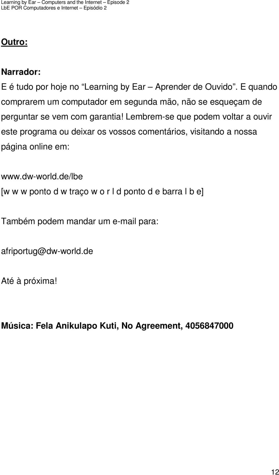 Lembrem-se que podem voltar a ouvir este programa ou deixar os vossos comentários, visitando a nossa página online em: www.