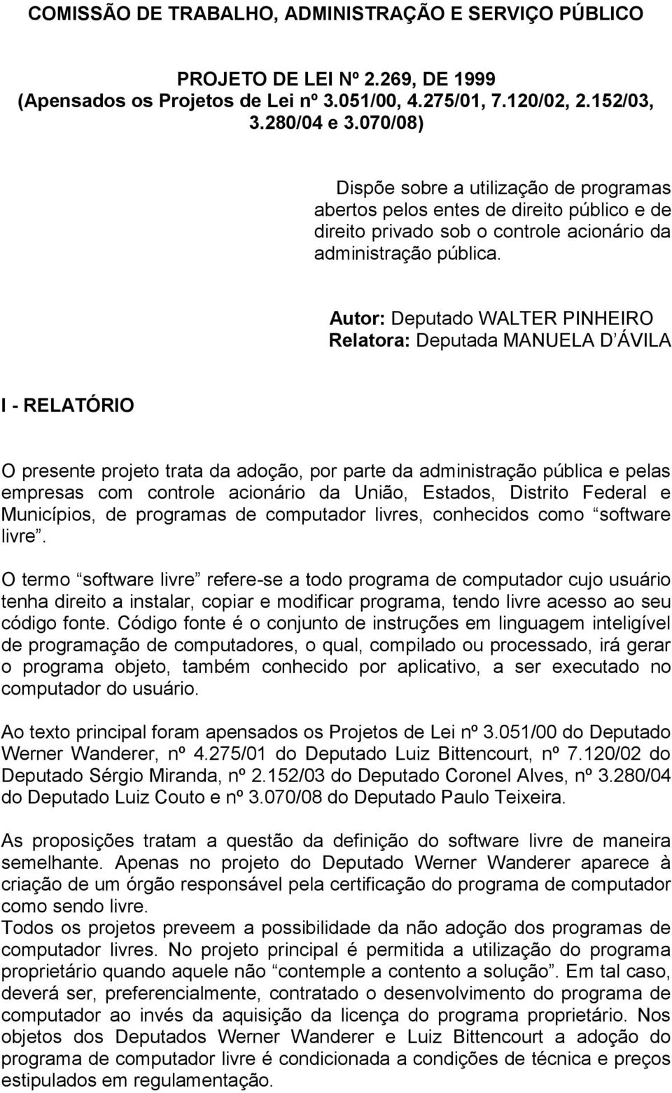 Autor: Deputado WALTER PINHEIRO Relatora: Deputada MANUELA D ÁVILA I - RELATÓRIO O presente projeto trata da adoção, por parte da administração pública e pelas empresas com controle acionário da