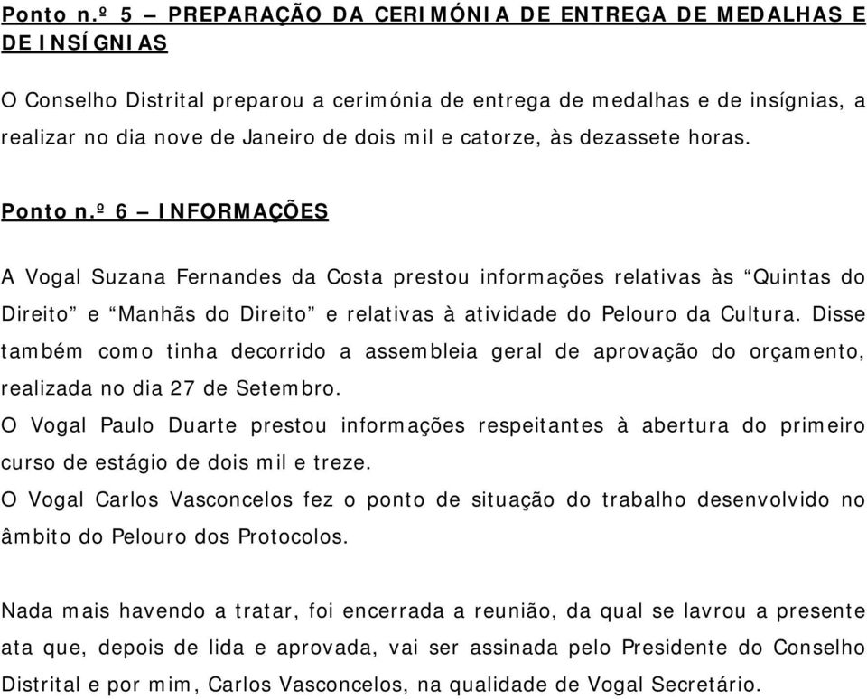 catorze, às dezassete horas. º 6 INFORMAÇÕES A Vogal Suzana Fernandes da Costa prestou informações relativas às Quintas do Direito e Manhãs do Direito e relativas à atividade do Pelouro da Cultura.