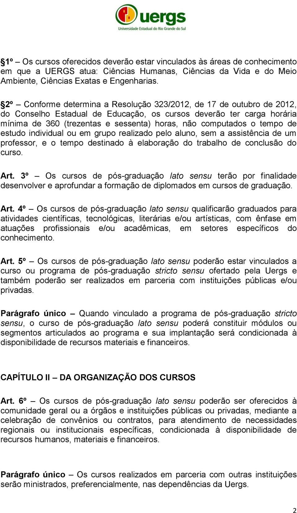 o tempo de estudo individual ou em grupo realizado pelo aluno, sem a assistência de um professor, e o tempo destinado à elaboração do trabalho de conclusão do curso. Art.