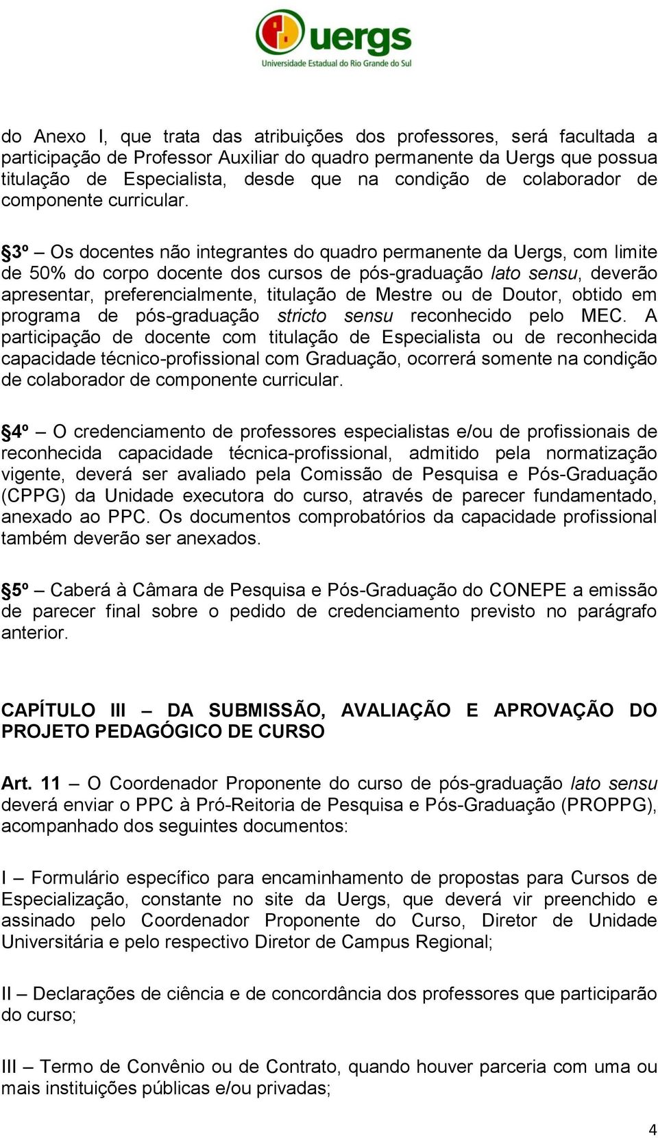 3º Os docentes não integrantes do quadro permanente da Uergs, com limite de 50% do corpo docente dos cursos de pós-graduação lato sensu, deverão apresentar, preferencialmente, titulação de Mestre ou