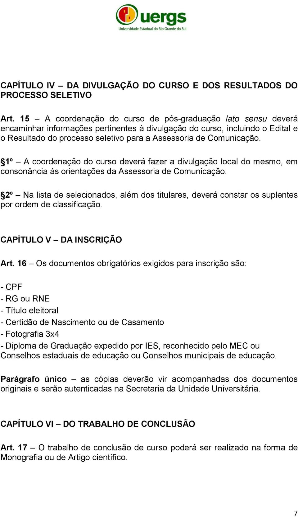 Comunicação. 1º A coordenação do curso deverá fazer a divulgação local do mesmo, em consonância às orientações da Assessoria de Comunicação.