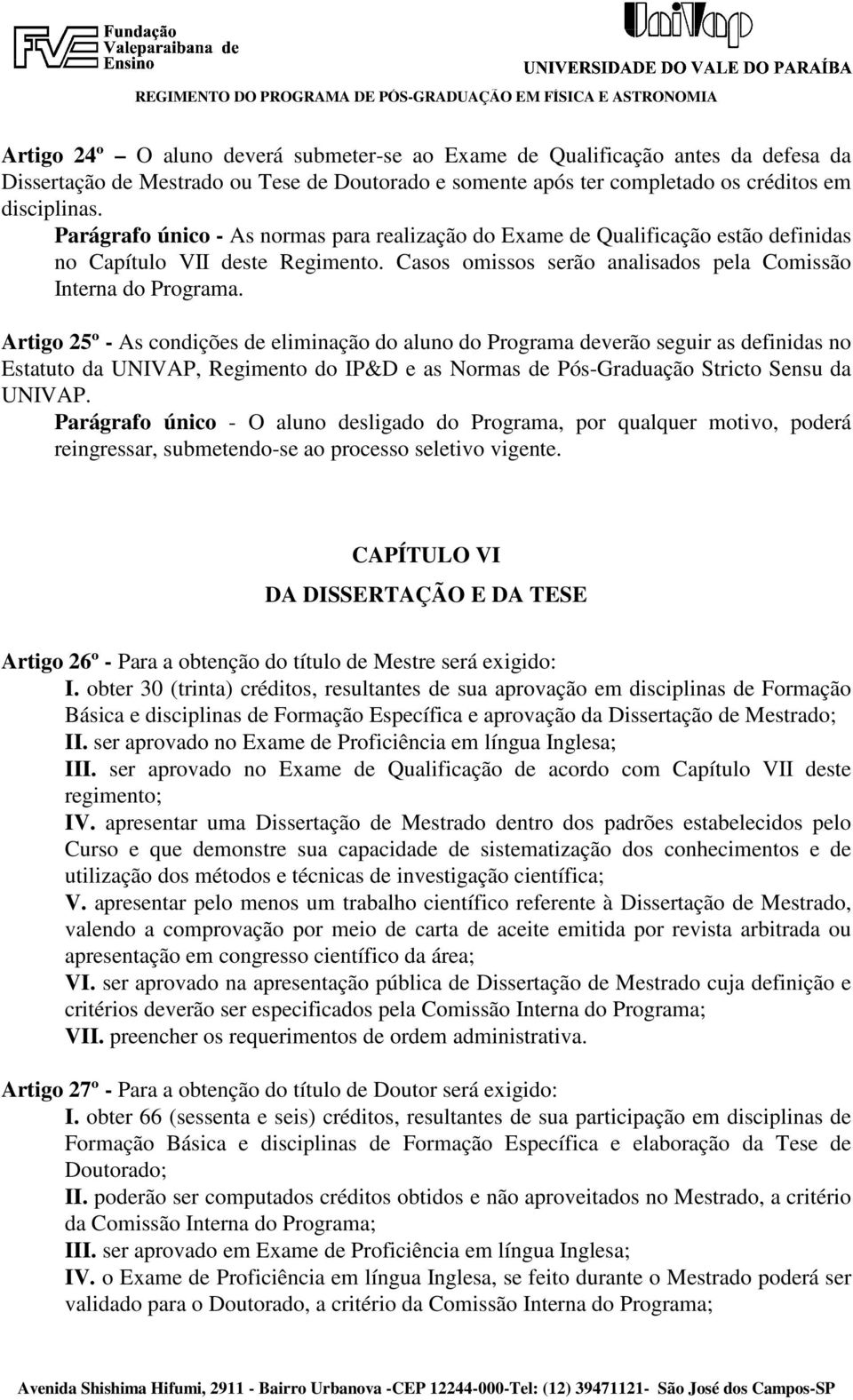 Artigo 25º - As condições de eliminação do aluno do Programa deverão seguir as definidas no Estatuto da UNIVAP, Regimento do IP&D e as Normas de Pós-Graduação Stricto Sensu da UNIVAP.