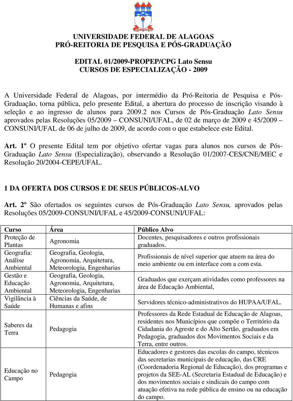 2 nos Cursos de Pós-Graduação Lato Sensu aprovados pelas Resoluções 05/2009 CONSUNI/UFAL, de 02 de março de 2009 e 45/2009 CONSUNI/UFAL de 06 de julho de 2009, de acordo com o que estabelece este