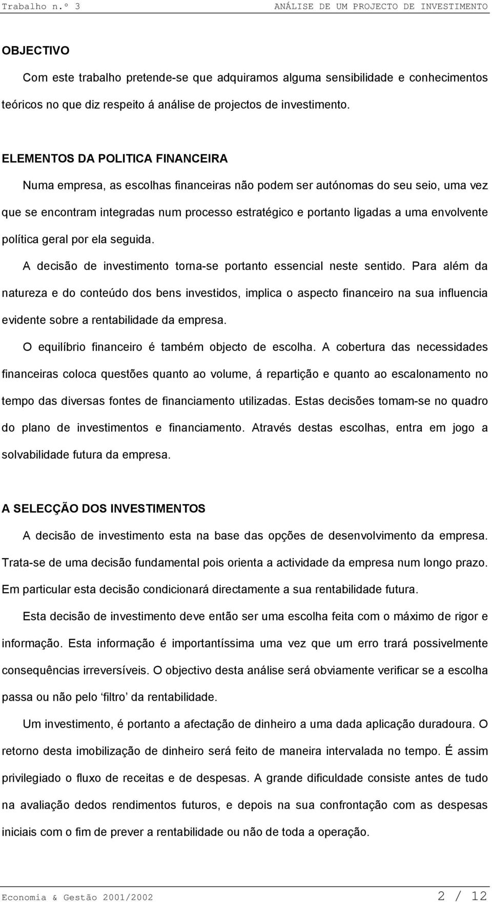 envolvente política geral por ela seguida. A decisão de investimento torna-se portanto essencial neste sentido.