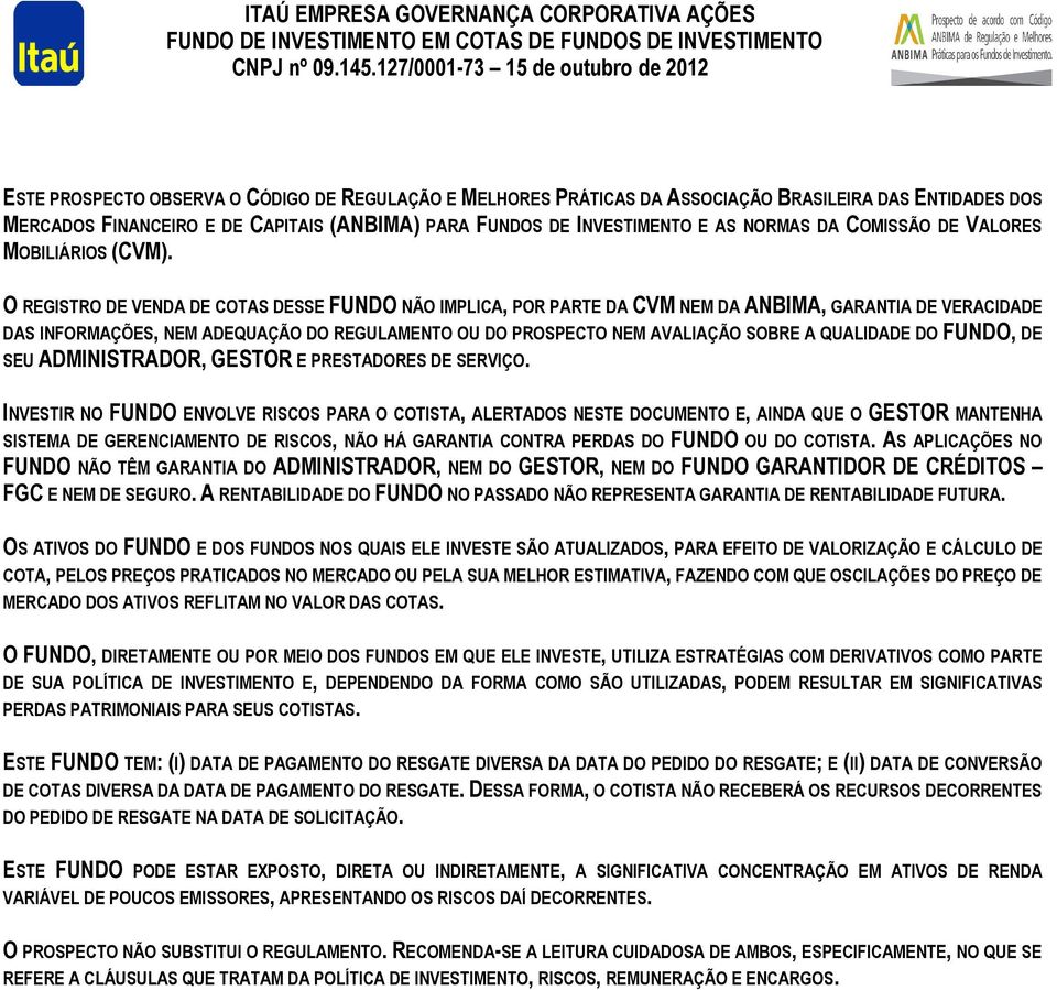 O REGISTRO DE VENDA DE COTAS DESSE FUNDO NÃO IMPLICA, POR PARTE DA CVM NEM DA ANBIMA, GARANTIA DE VERACIDADE DAS INFORMAÇÕES, NEM ADEQUAÇÃO DO REGULAMENTO OU DO PROSPECTO NEM AVALIAÇÃO SOBRE A