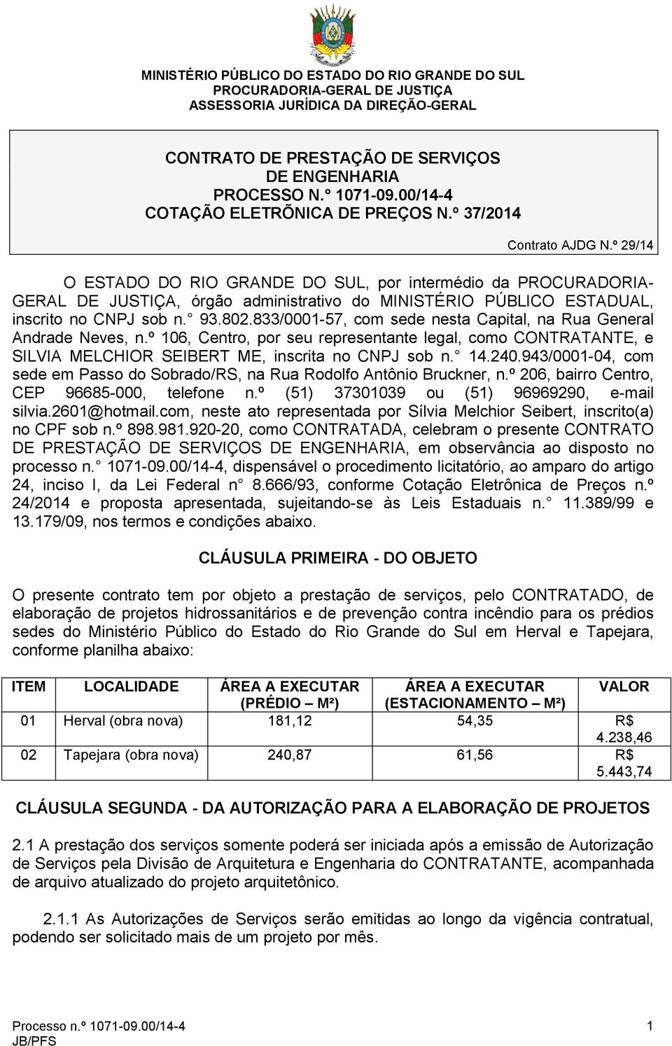 833/0001-57, com sede nesta Capital, na Rua General Andrade Neves, n.º 106, Centro, por seu representante legal, como CONTRATANTE, e SILVIA MELCHIOR SEIBERT ME, inscrita no CNPJ sob n. 14.240.