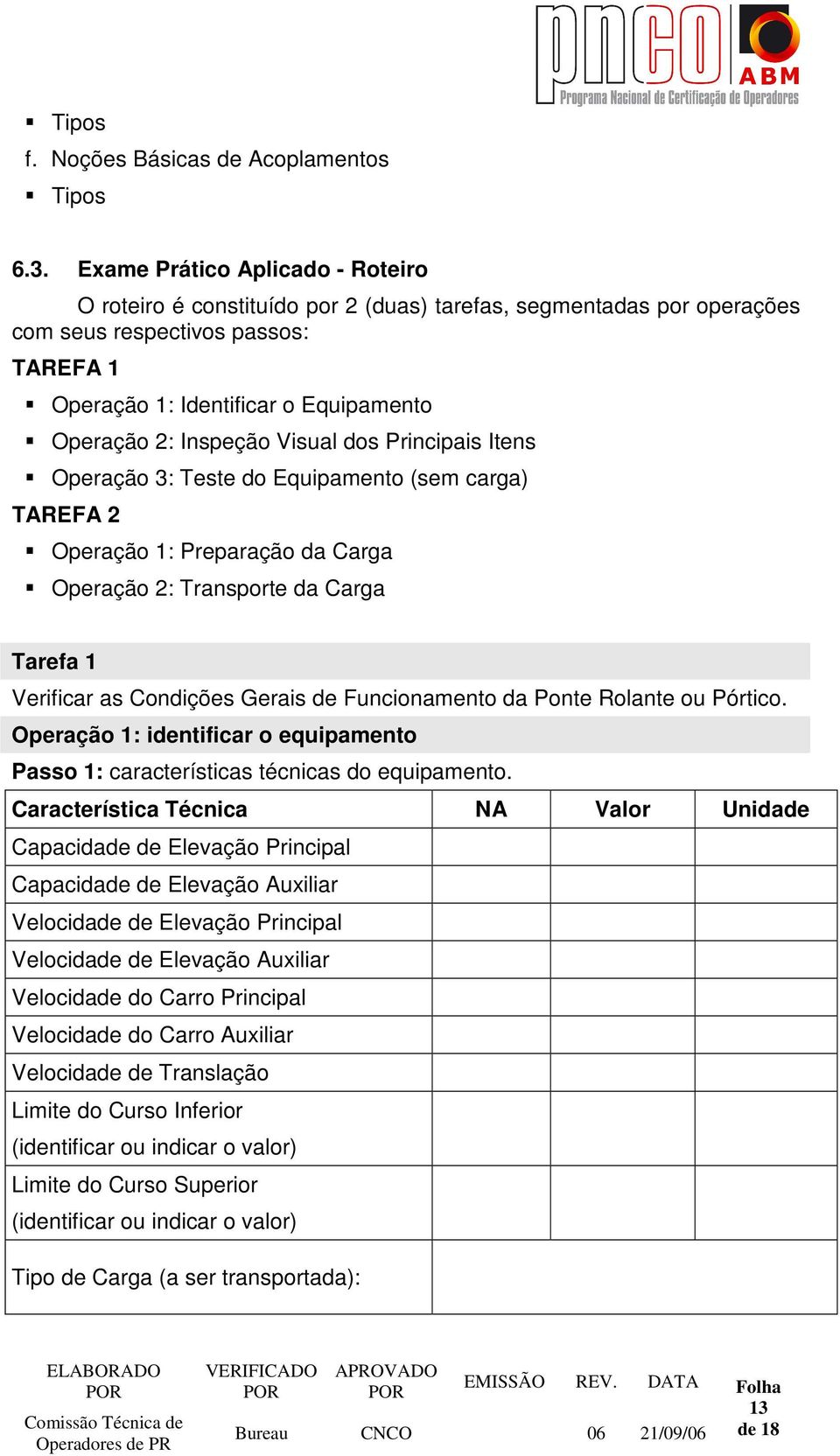 Inspeção Visual dos Principais Itens Operação 3: Teste do Equipamento (sem carga) TAREFA 2 Operação 1: Preparação da Carga Operação 2: Transporte da Carga Tarefa 1 Verificar as Condições Gerais de