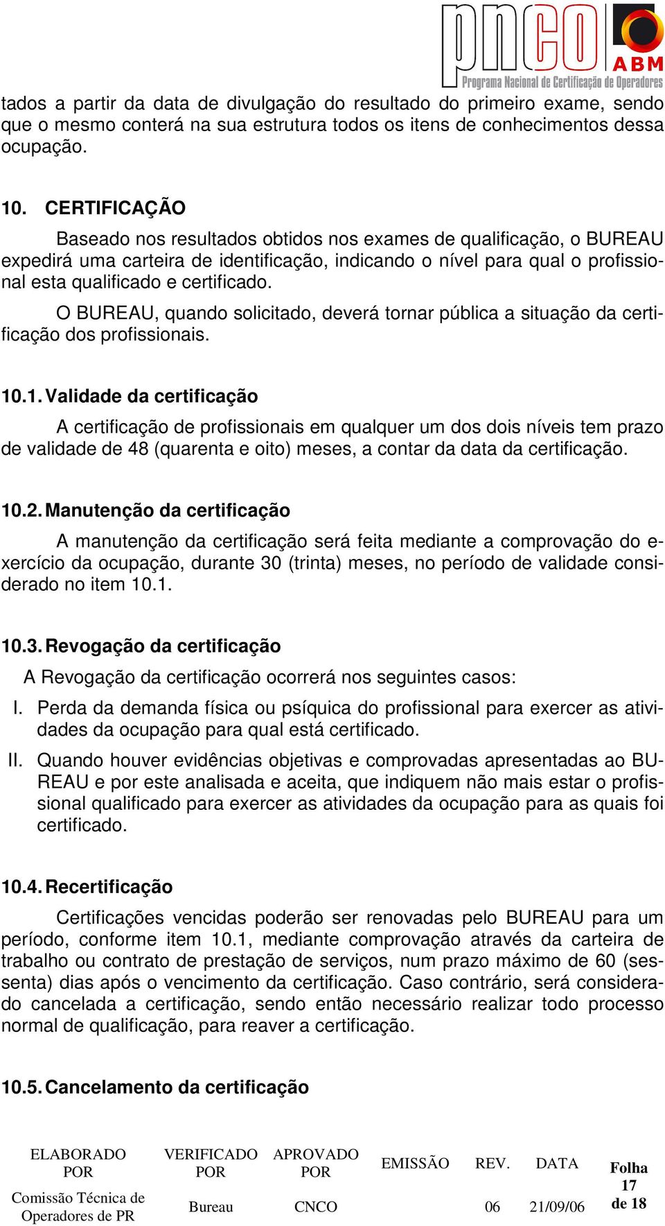 O BUREAU, quando solicitado, deverá tornar pública a situação da certificação dos profissionais. 10