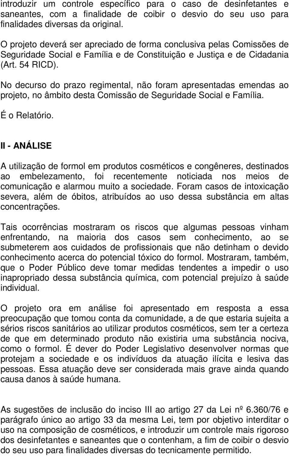 No decurso do prazo regimental, não foram apresentadas emendas ao projeto, no âmbito desta Comissão de Seguridade Social e Família. É o Relatório.