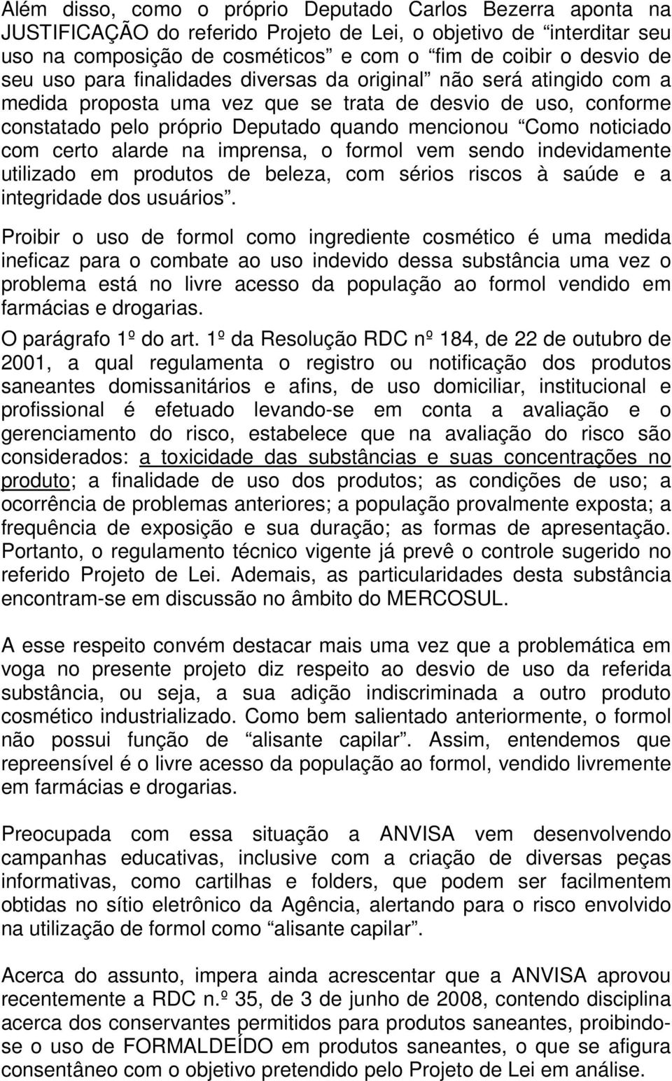 com certo alarde na imprensa, o formol vem sendo indevidamente utilizado em produtos de beleza, com sérios riscos à saúde e a integridade dos usuários.