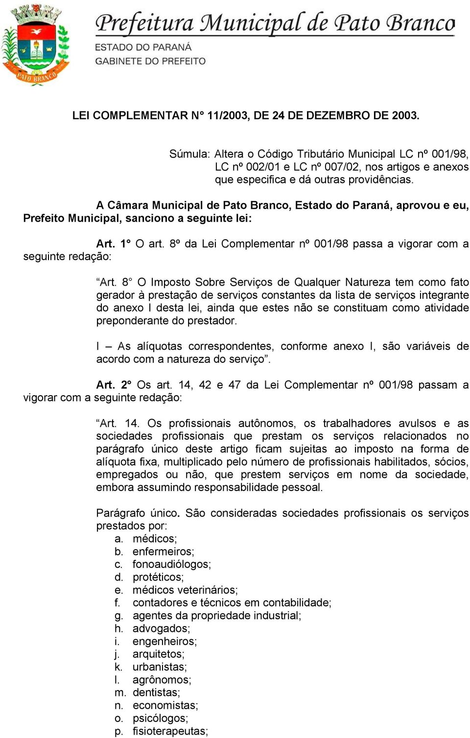 A Câmara Municipal de Pato Branco, Estado do Paraná, aprovou e eu, Prefeito Municipal, sanciono a seguinte lei: Art. 1 O art.