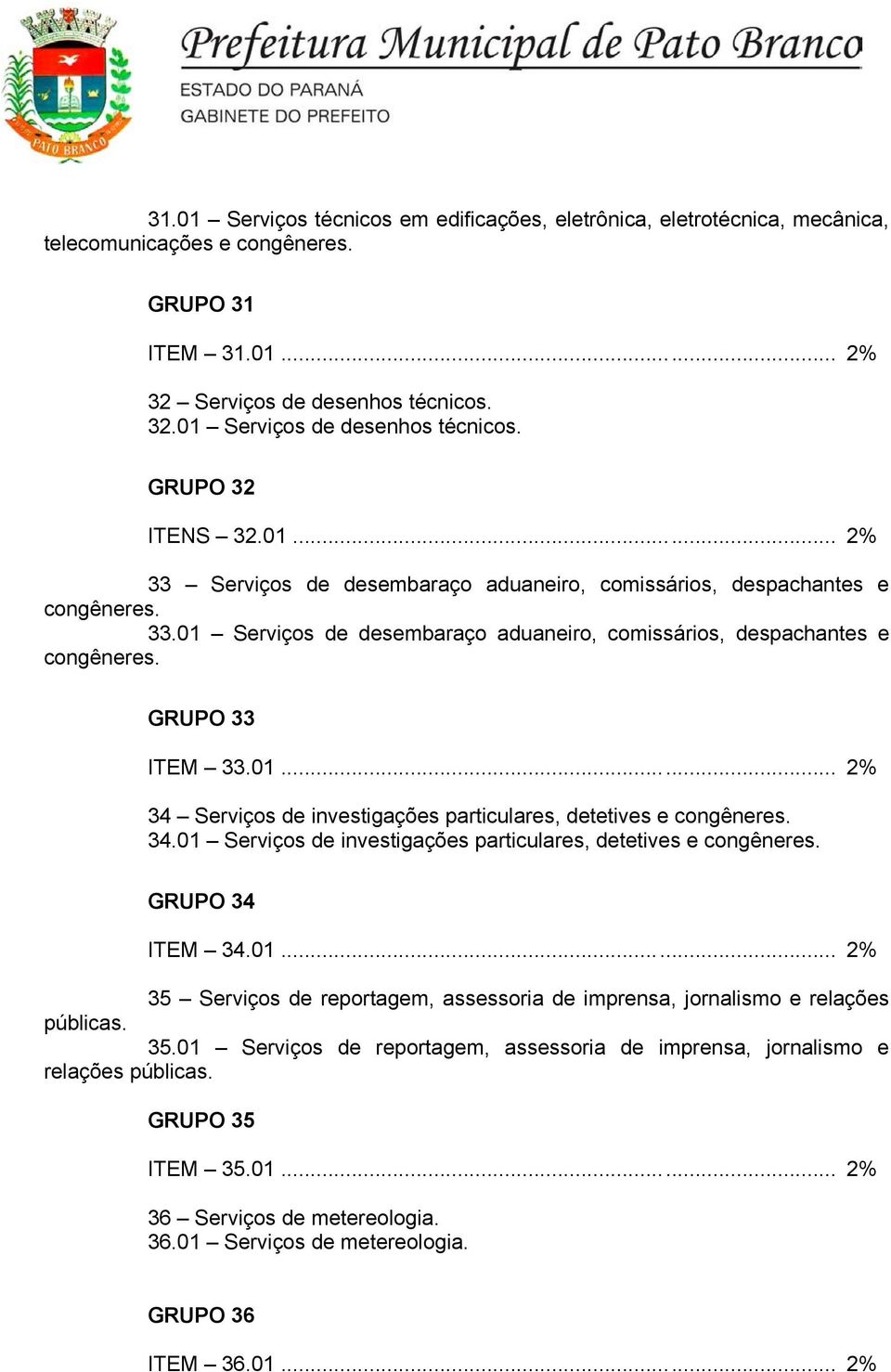 01 Serviços de investigações particulares, detetives e GRUPO 34 ITEM 34.01... 2% 35 Serviços de reportagem, assessoria de imprensa, jornalismo e relações públicas. 35.01 Serviços de reportagem, assessoria de imprensa, jornalismo e relações públicas.