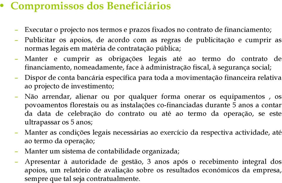 bancária específica para toda a movimentação financeira relativa ao projecto de investimento; Não arrendar, alienar ou por qualquer forma onerar os equipamentos, os povoamentos florestais ou as