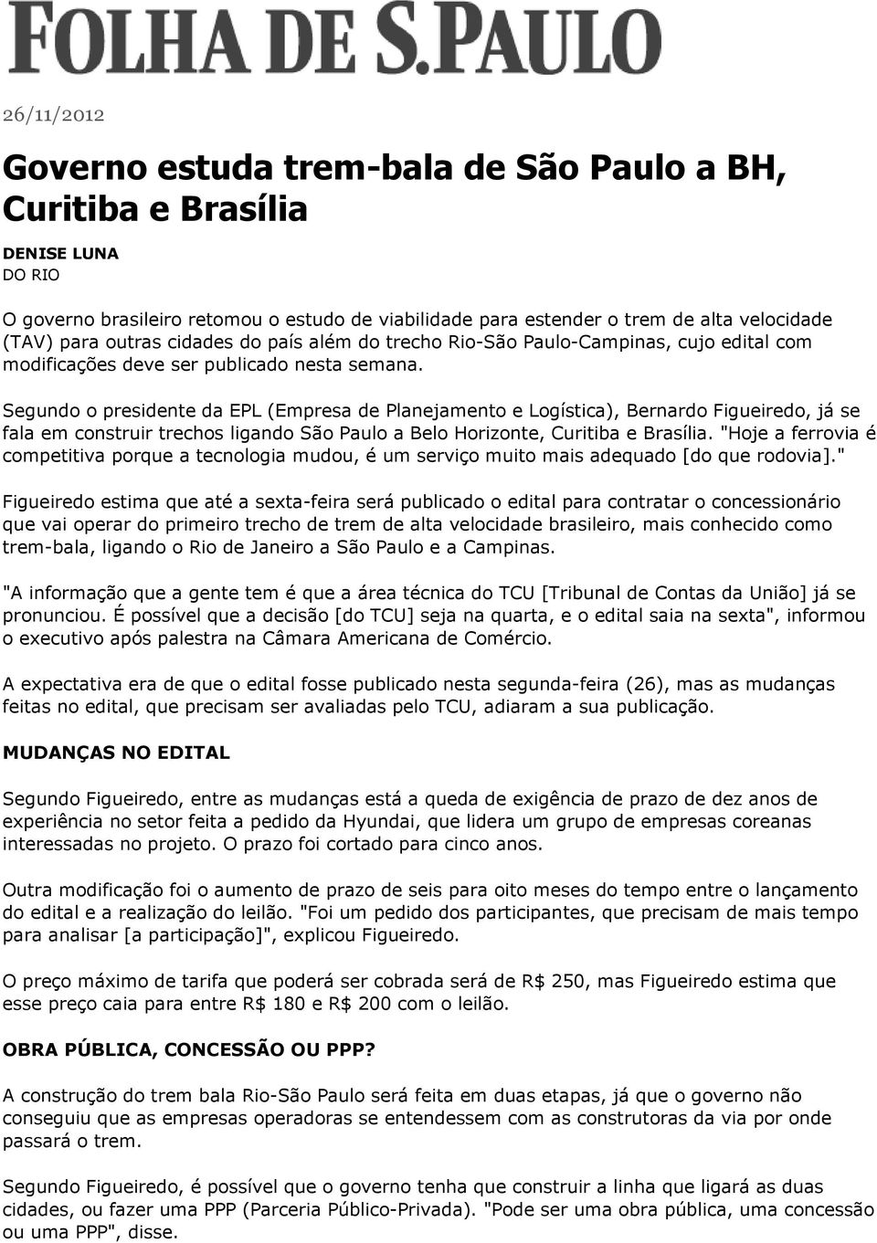 Segundo o presidente da EPL (Empresa de Planejamento e Logística), Bernardo Figueiredo, já se fala em construir trechos ligando São Paulo a Belo Horizonte, Curitiba e Brasília.